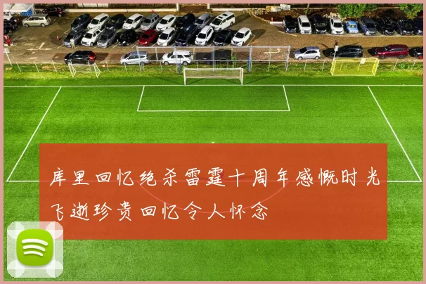 库里回忆绝杀雷霆十周年感慨时光飞逝珍贵回忆令人怀念
