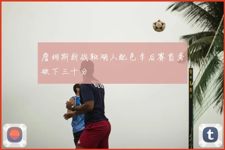 詹姆斯新战靴湖人配色季后赛首秀砍下三十分