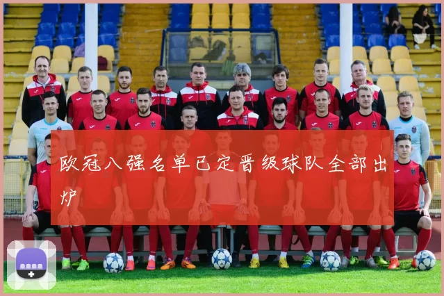 欧冠八强名单已定晋级球队全部出炉