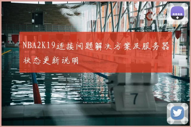 NBA2K19连接问题解决方案及服务器状态更新说明