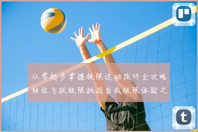 从零起步掌握极限运动技巧全攻略助你飞跃极限挑战自我极限体验之旅