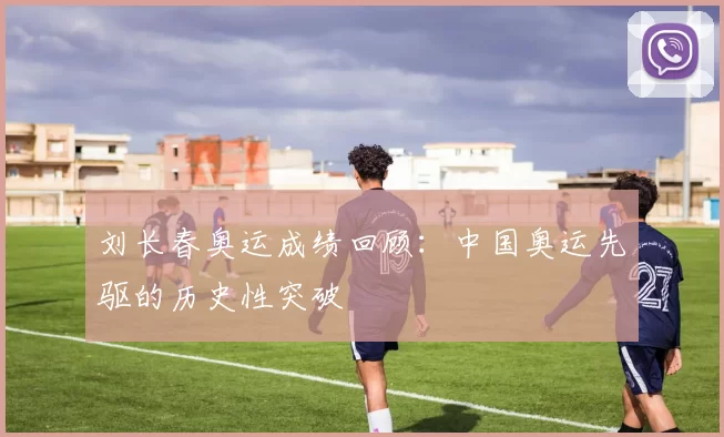 刘长春奥运成绩回顾:中国奥运先驱的历史性突破