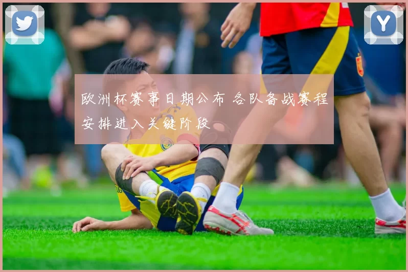欧洲杯赛事日期公布 各队备战赛程安排进入关键阶段