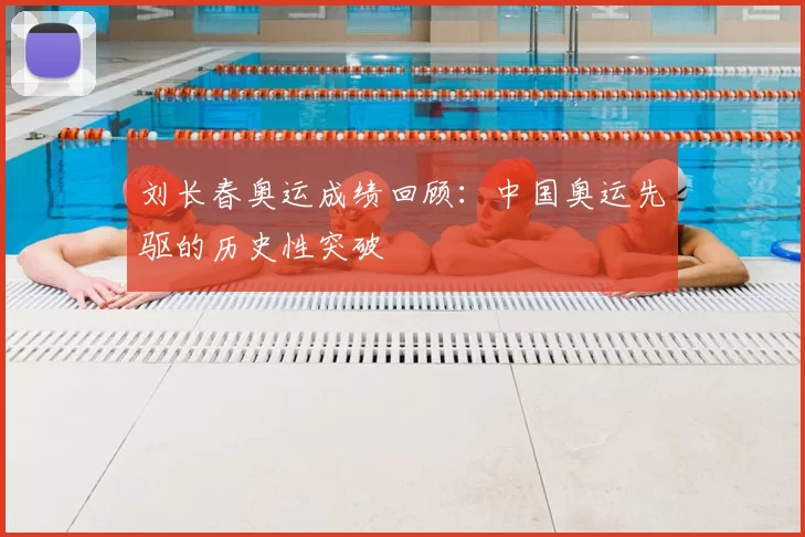 刘长春奥运成绩回顾：中国奥运先驱的历史性突破