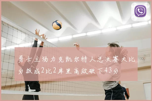 勇士主场力克凯尔特人总决赛大比分扳成2比2库里高效砍下43分
