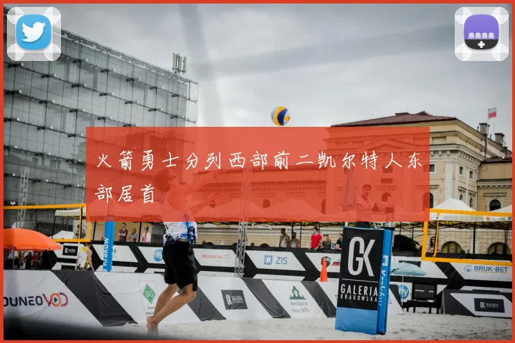 火箭勇士分列西部前二凯尔特人东部居首