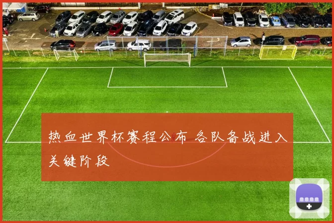 热血世界杯赛程公布 各队备战进入关键阶段
