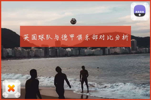 英国球队与德甲俱乐部对比分析