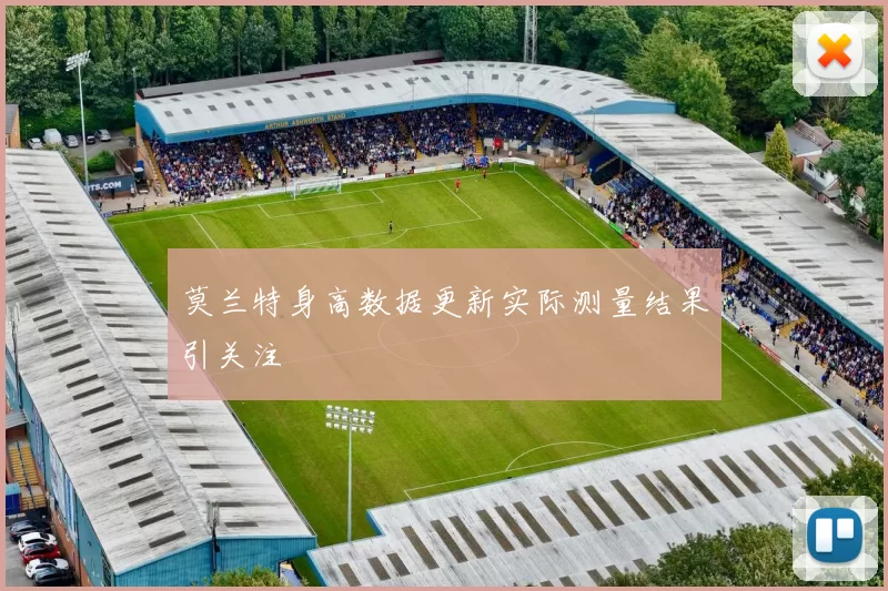 莫兰特身高数据更新实际测量结果引关注