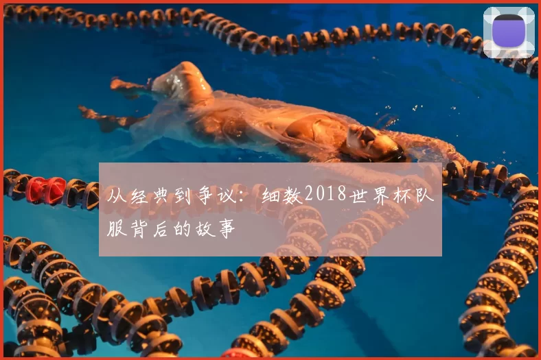 从经典到争议：细数2018世界杯队服背后的故事