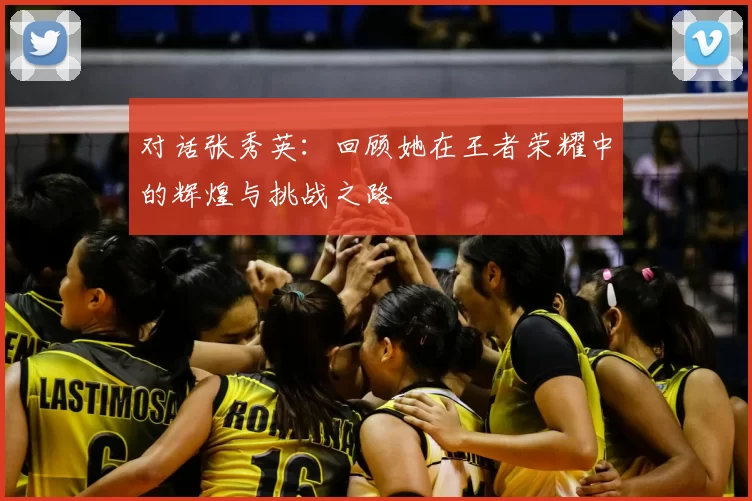对话张秀英：回顾她在王者荣耀中的辉煌与挑战之路