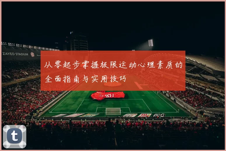 从零起步掌握极限运动心理素质的全面指南与实用技巧