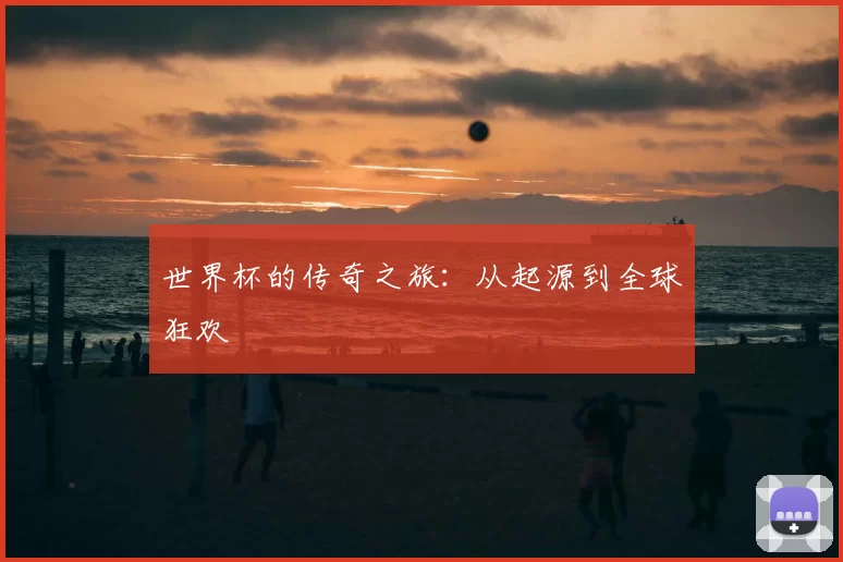 世界杯的传奇之旅:从起源到全球狂欢