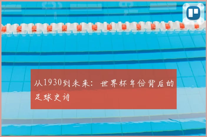从1930到未来:世界杯年份背后的足球史诗